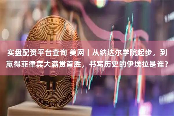 实盘配资平台查询 美网｜从纳达尔学院起步，到赢得菲律宾大满贯首胜，书写历史的伊埃拉是谁？