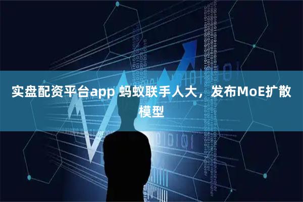 实盘配资平台app 蚂蚁联手人大，发布MoE扩散模型